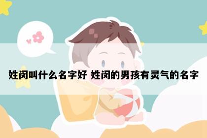 姓闵叫什么名字好 姓闵的男孩有灵气的名字